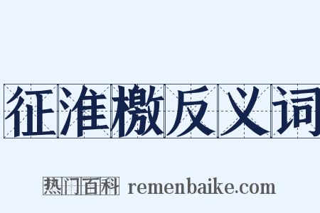 征淮檄反义词是什么意思的图片